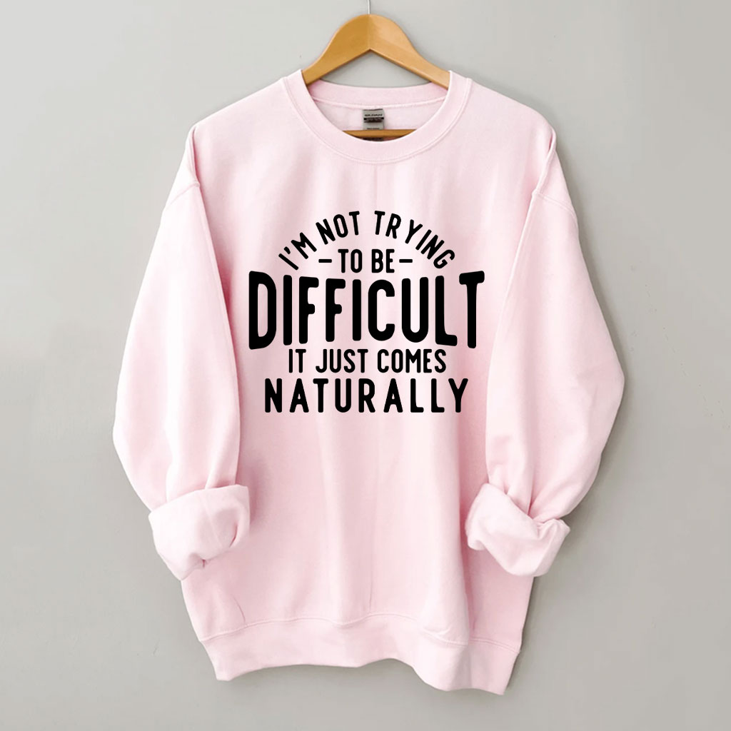 I'm Not Trying To Be Difficult Funny Sweatshirt