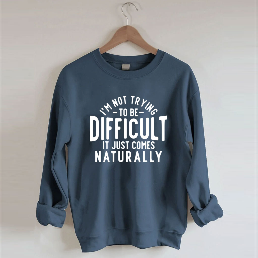 I'm Not Trying To Be Difficult Funny Sweatshirt