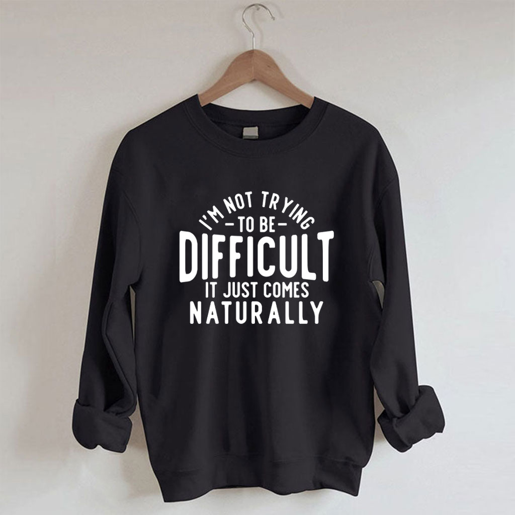 I'm Not Trying To Be Difficult Funny Sweatshirt