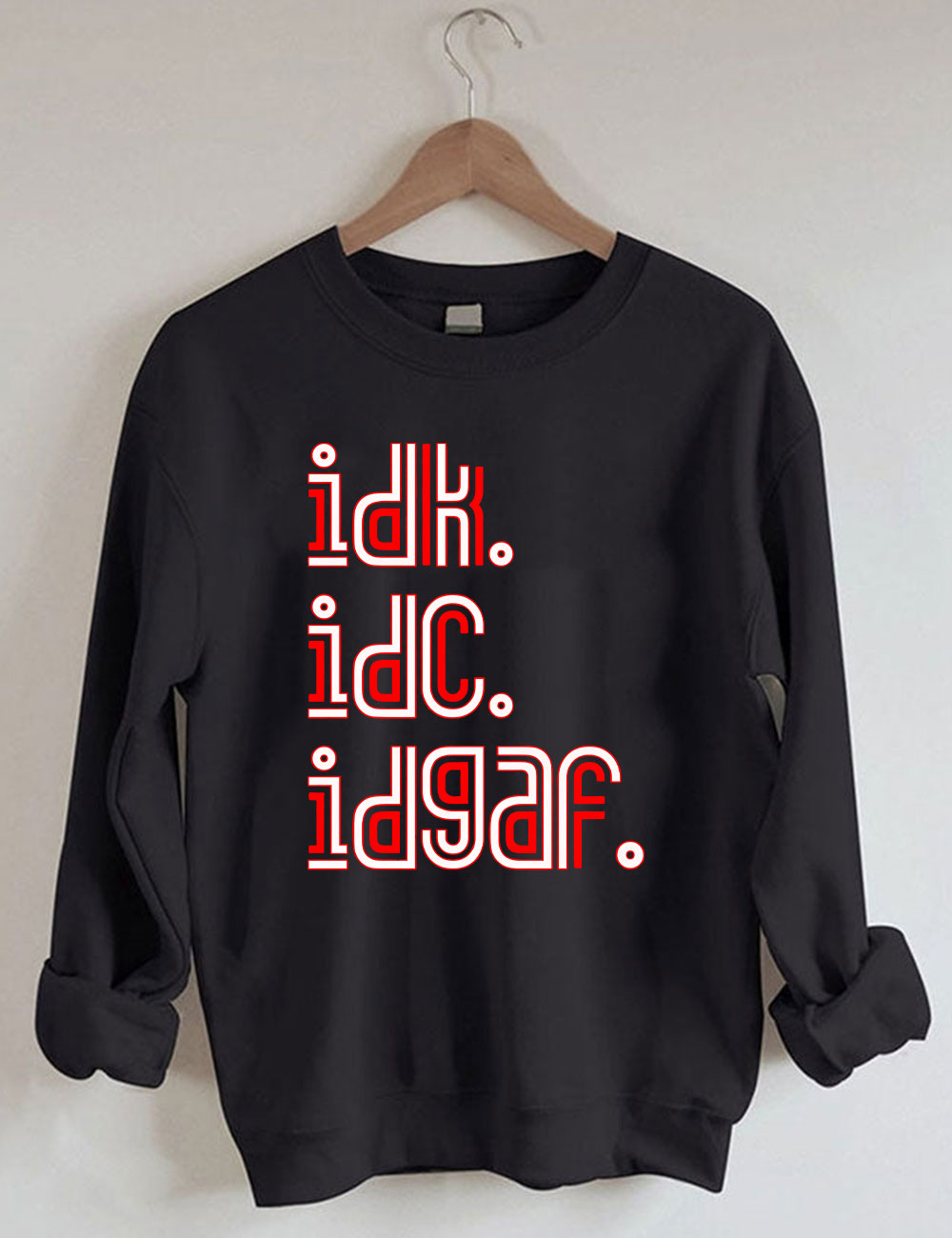IDK IDC IDGAF Sweatshirt