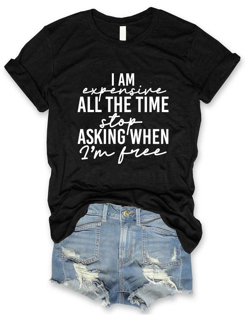 I Am Expensive All The Time Funny T-shirt