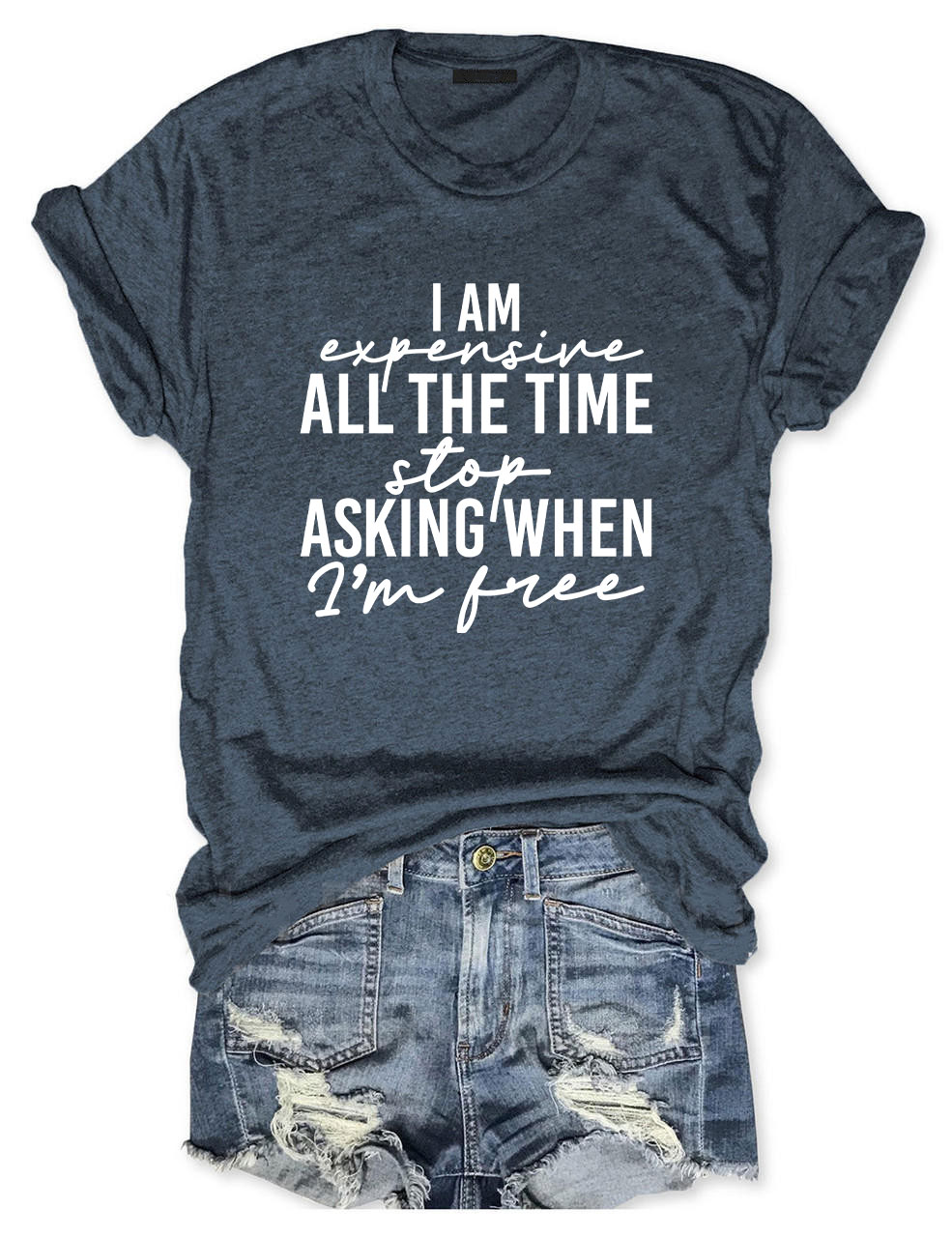 I Am Expensive All The Time Funny T-shirt