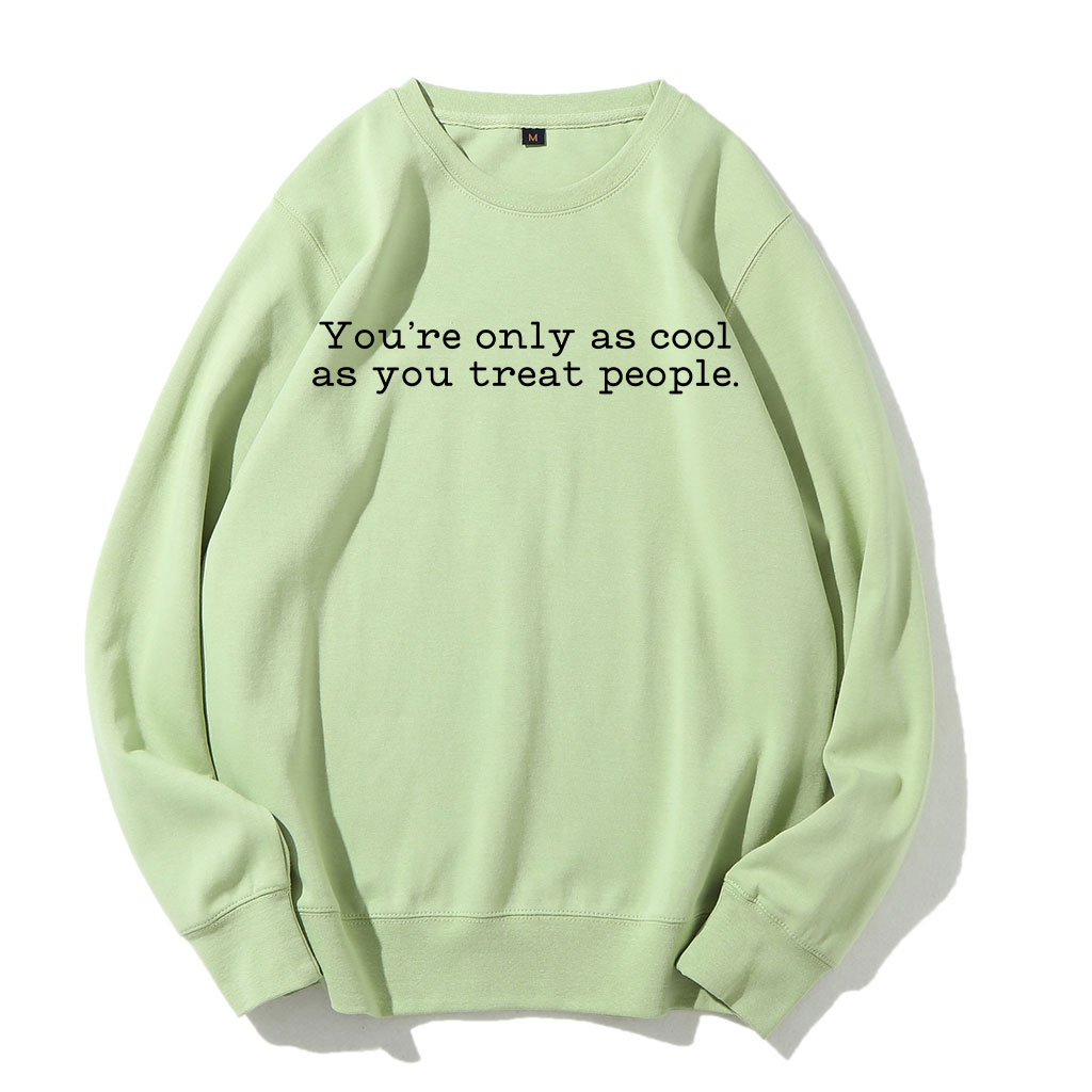 You Are Only As Cool As You Treat People Sweatshirt