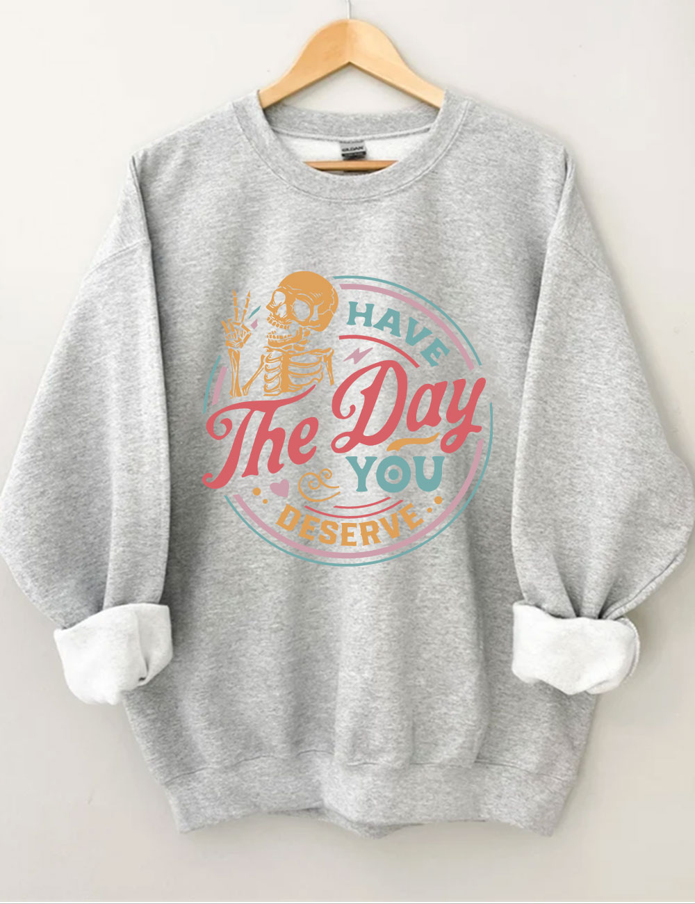 Have The Day You Deserve Sweatshirt