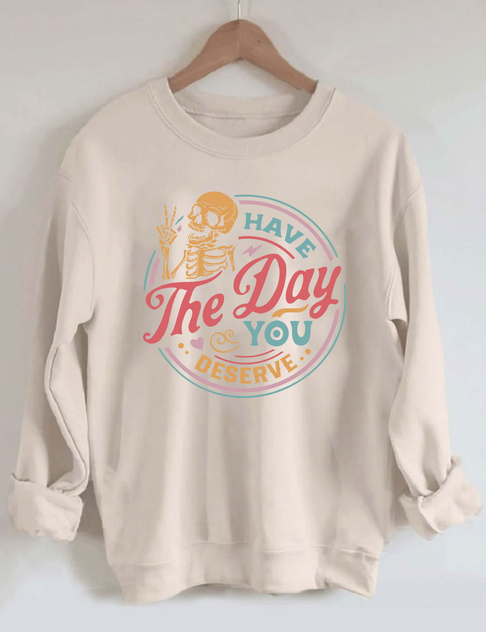Have The Day You Deserve Sweatshirt
