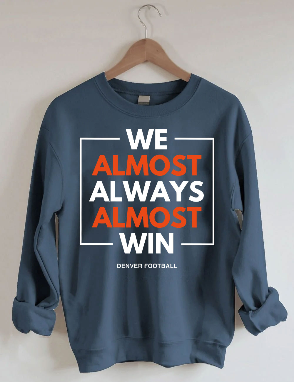 We Almost Always Almost Win Broncos Football Sweatshirt