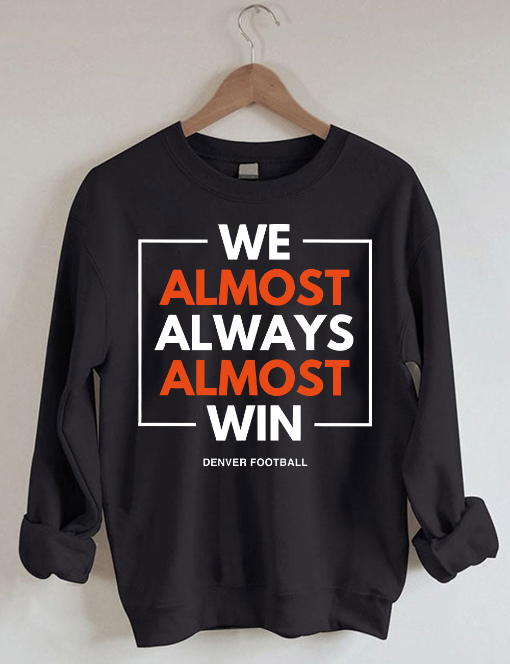 We Almost Always Almost Win Broncos Football Sweatshirt