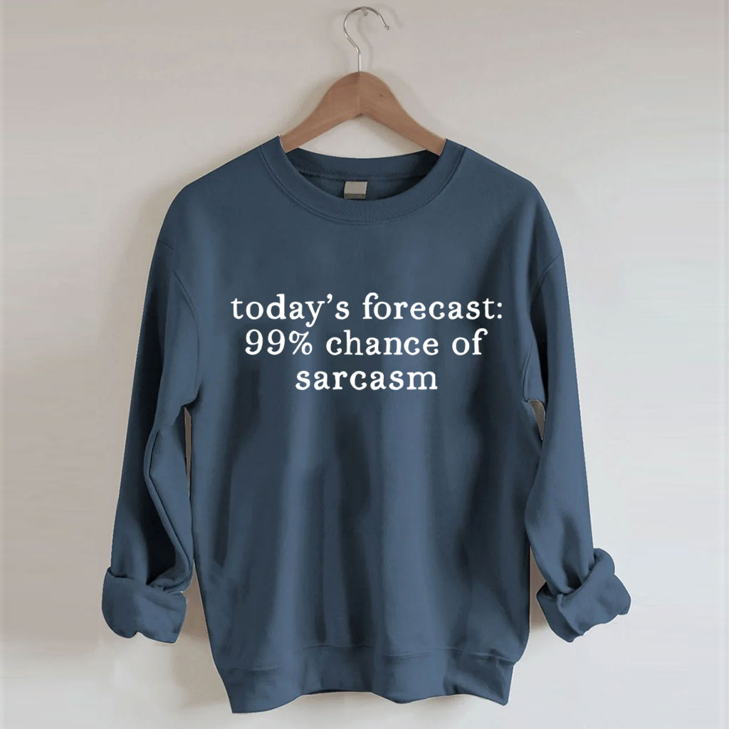 Today's Forecast 99% Chance of Sarcasm Funny Sweatshirt