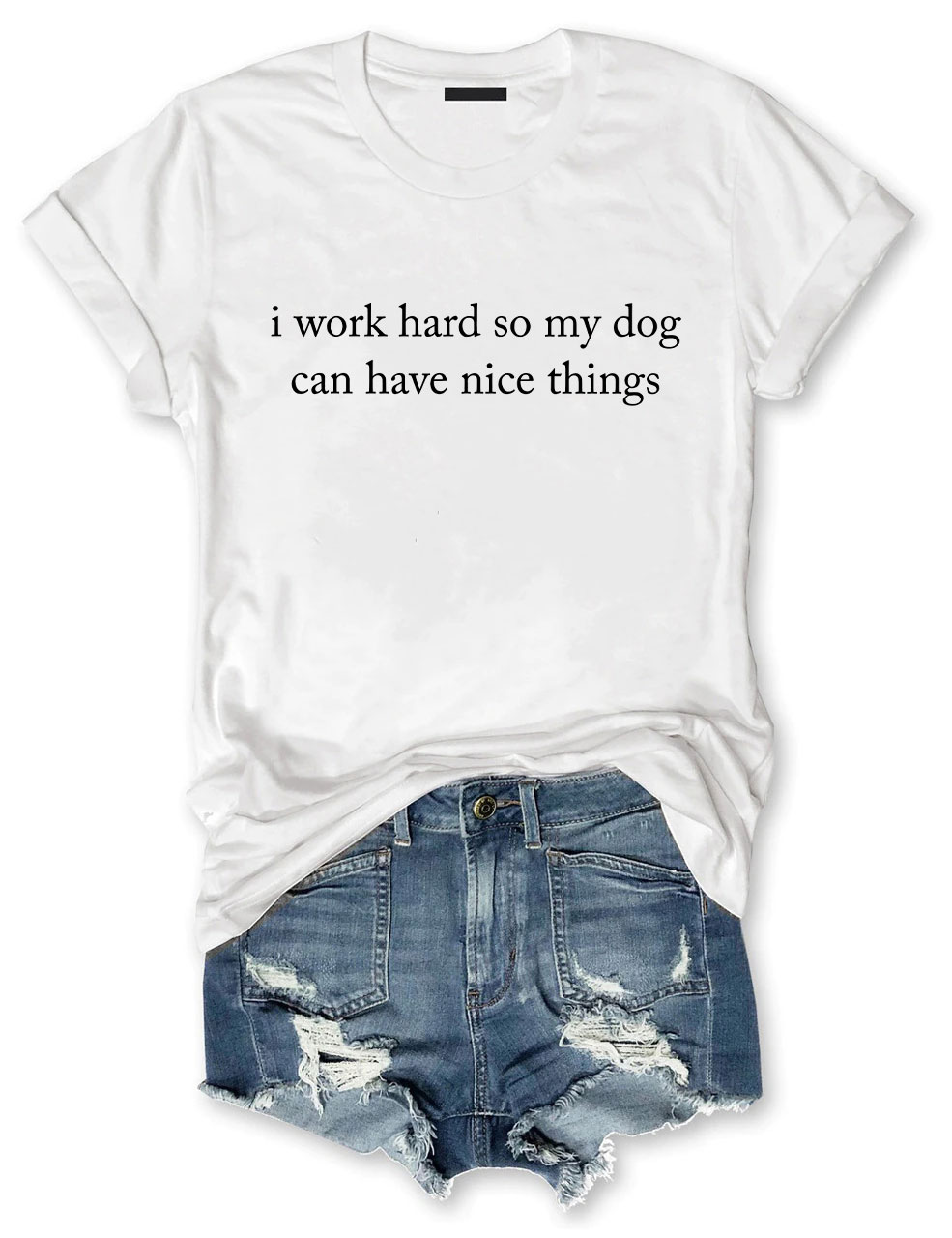 Work Hard So My Dog Can Have Nice Things Funny Dog T-shirt