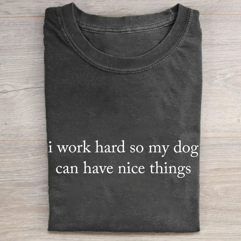 Work Hard So My Dog Can Have Nice Things Funny Dog T-shirt