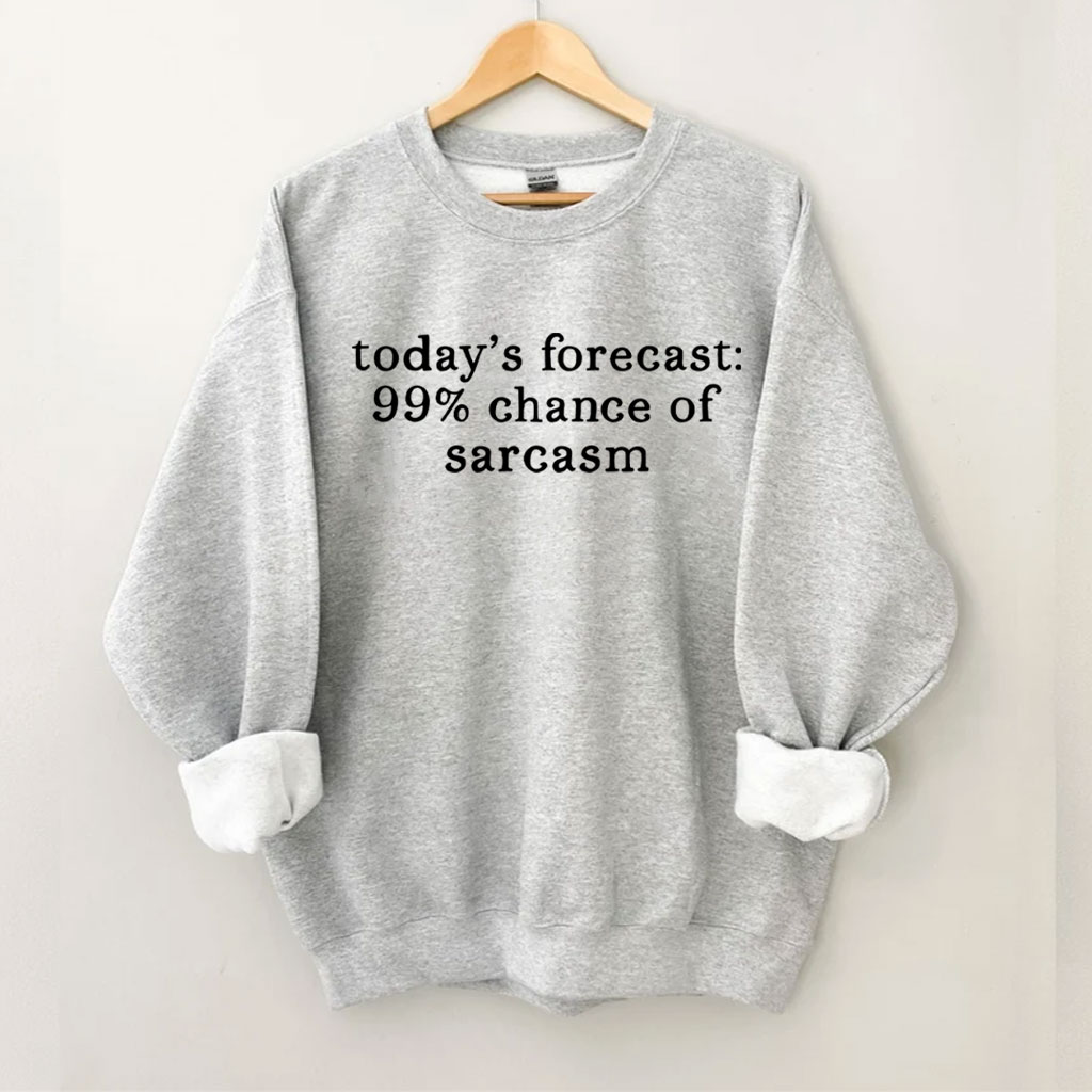 Today's Forecast 99% Chance of Sarcasm Funny Sweatshirt
