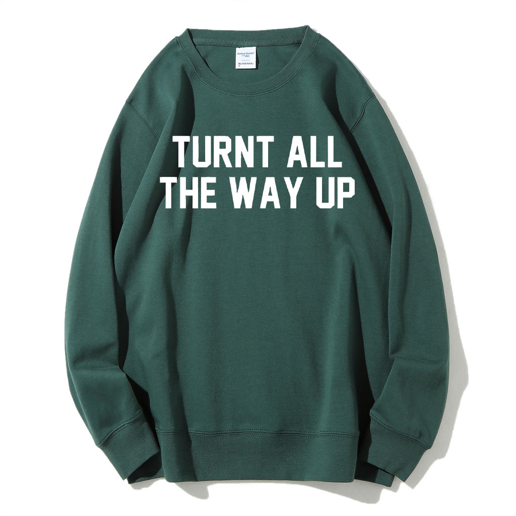 Turnt All The Way Up Sweatshirt