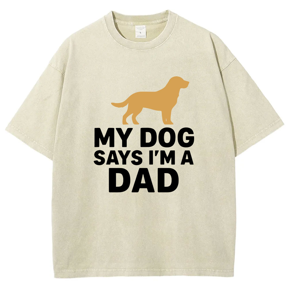 My Dog Says I'm A Dad Funny Washed T-shirt