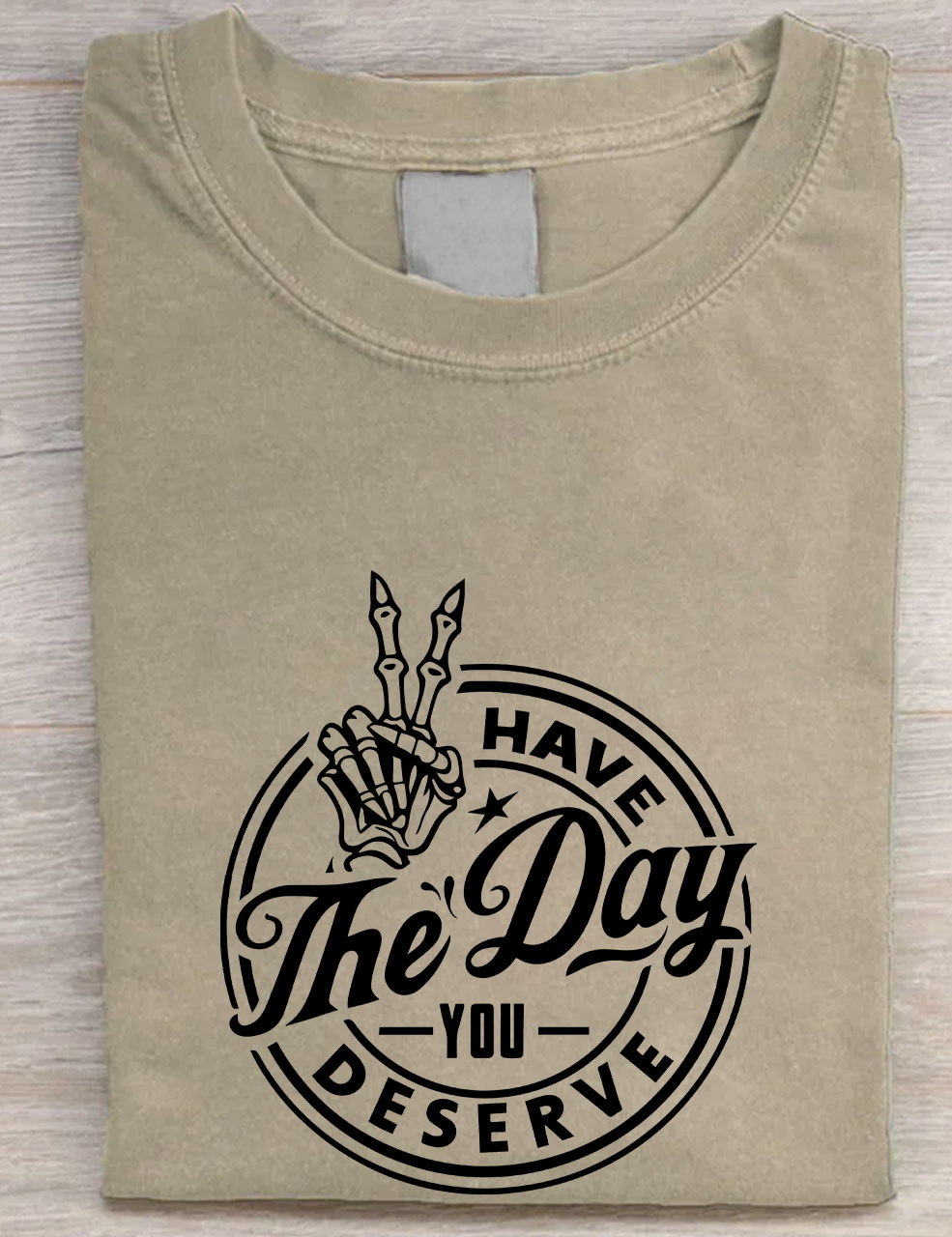 Have the Day You Deserve T-shirt