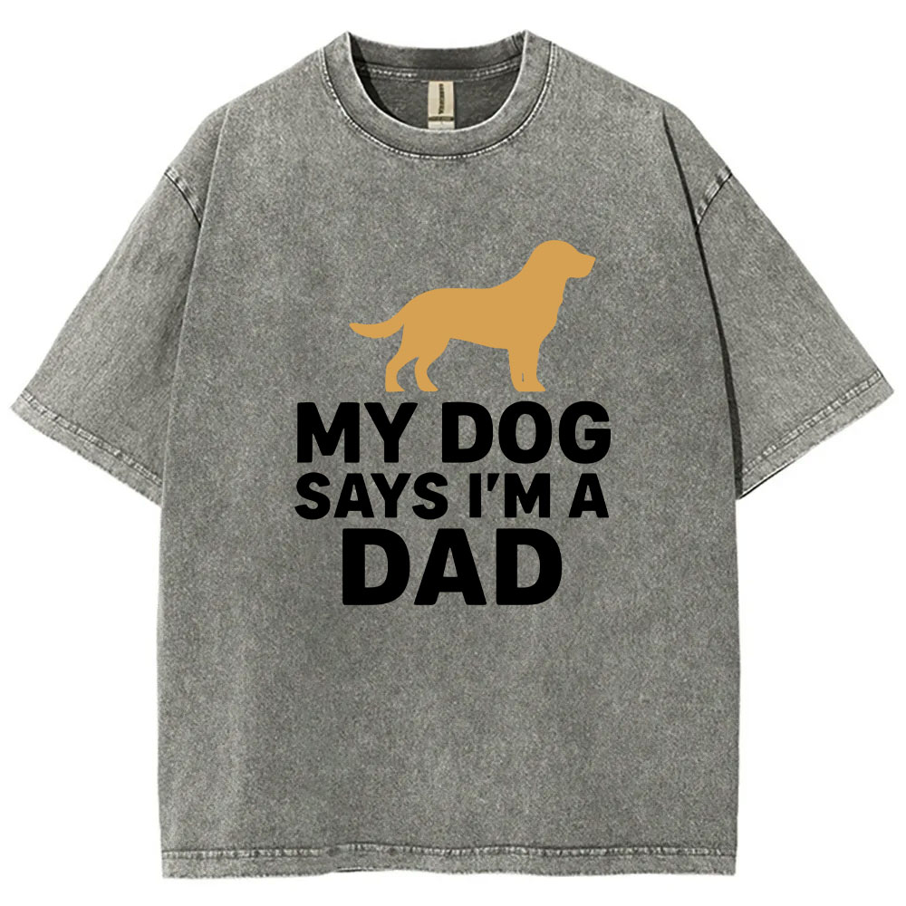 My Dog Says I'm A Dad Funny Washed T-shirt