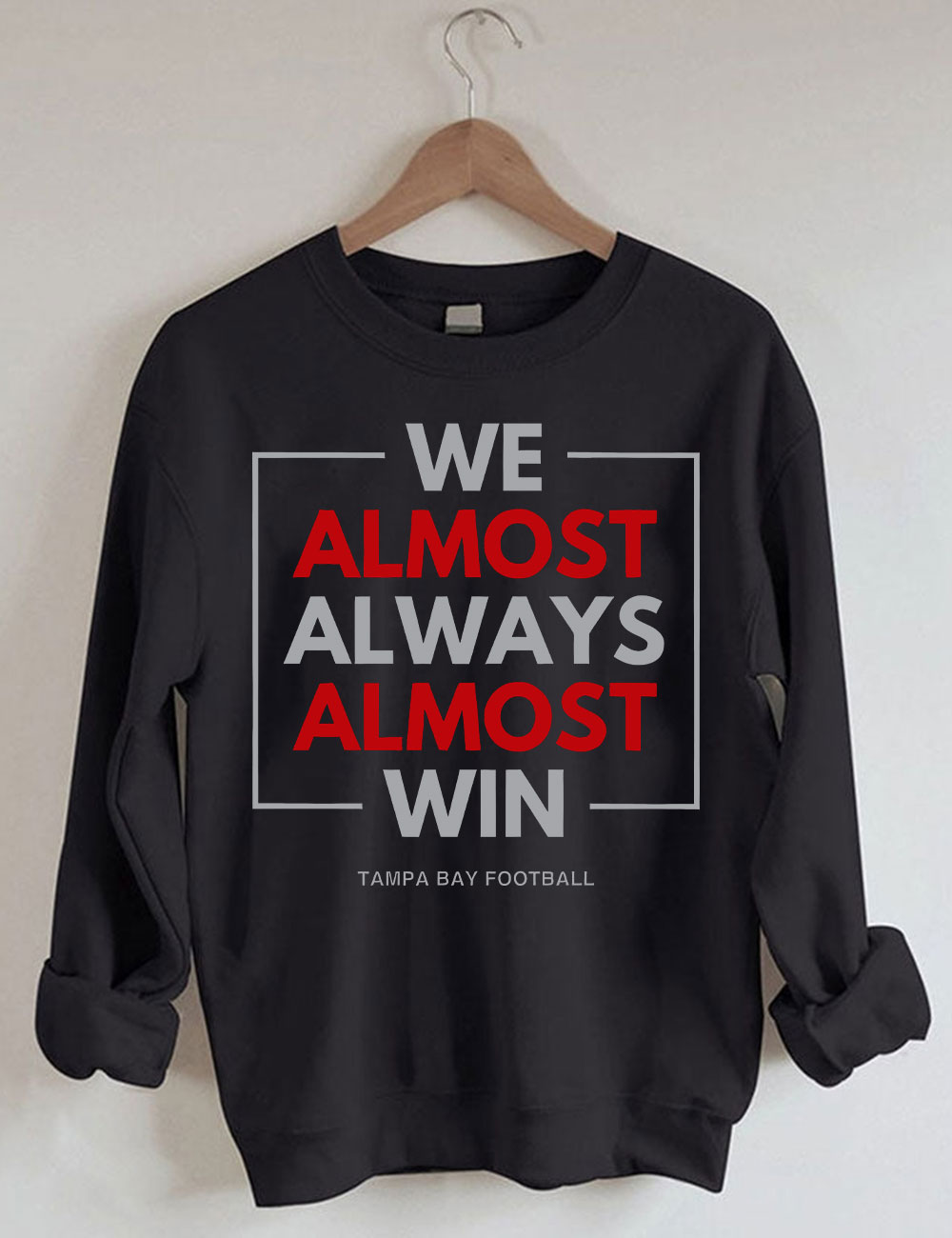 We Almost Always Almost Win Tampa Bay Buccaneers Sweatshirt
