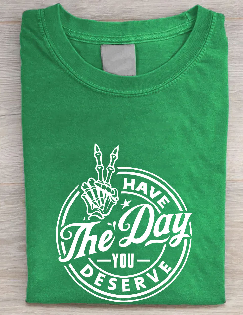Have the Day You Deserve T-shirt