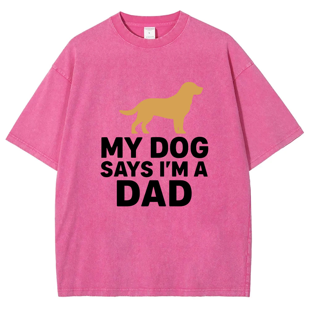My Dog Says I'm A Dad Funny Washed T-shirt