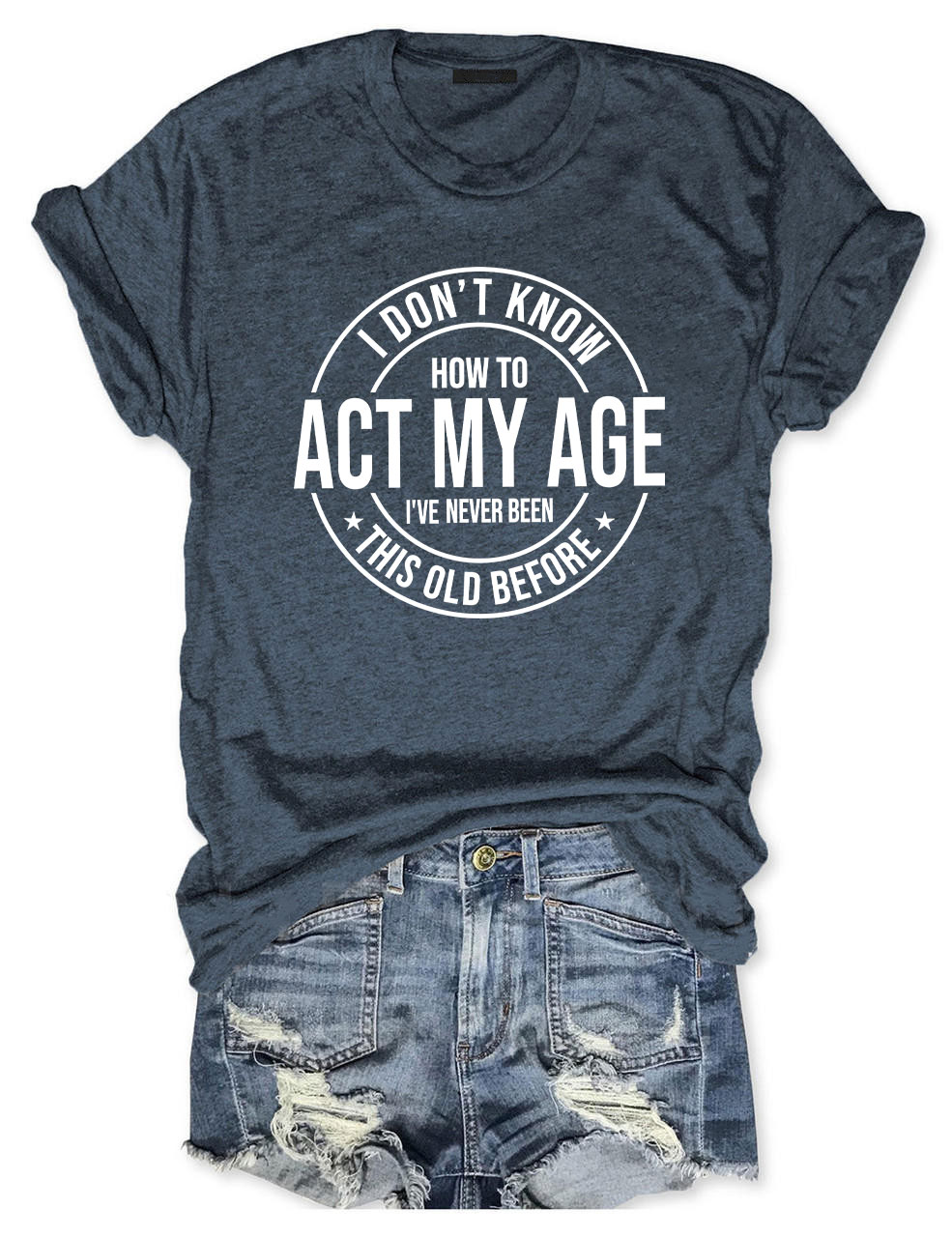 I Don't Know How To Act My Age T-shirt