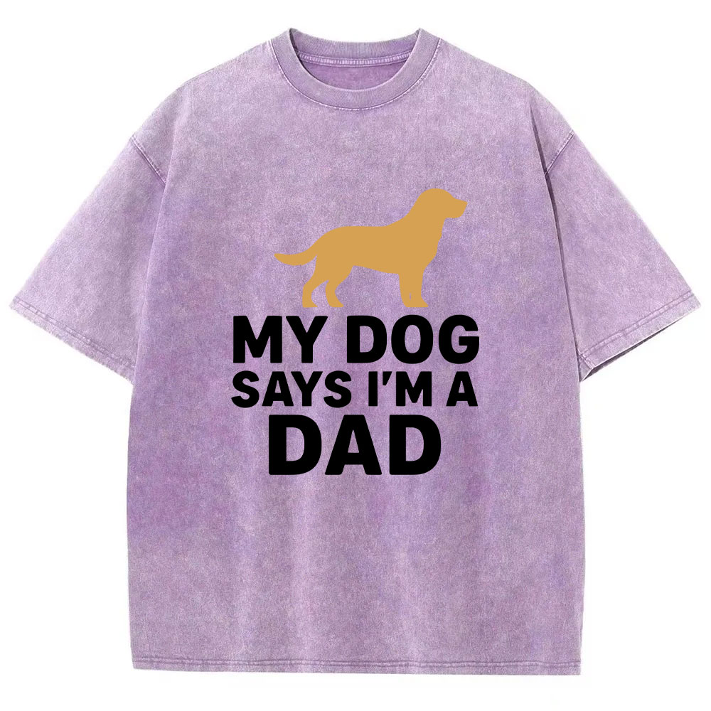 My Dog Says I'm A Dad Funny Washed T-shirt