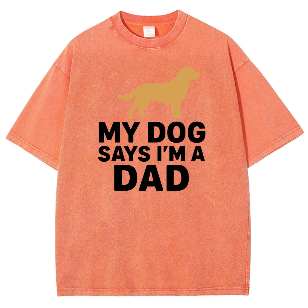 My Dog Says I'm A Dad Funny Washed T-shirt