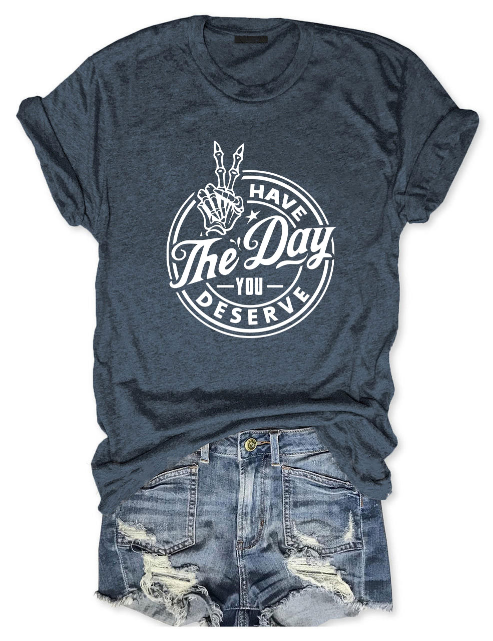 Have the Day You Deserve T-shirt