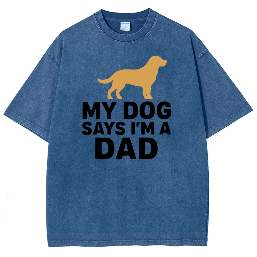 My Dog Says I'm A Dad Funny Washed T-shirt