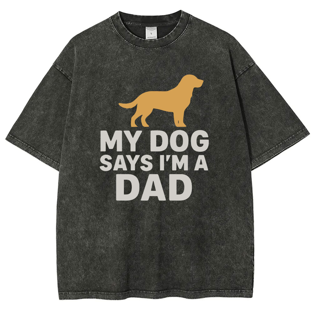 My Dog Says I'm A Dad Funny Washed T-shirt