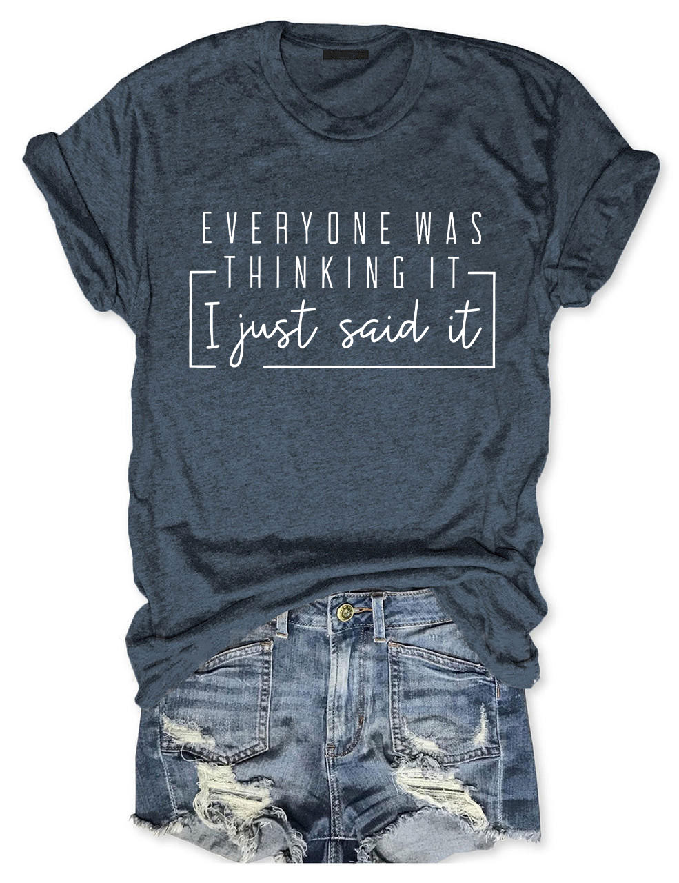 Everyone Was Thinking It I Just Say It T-shirt