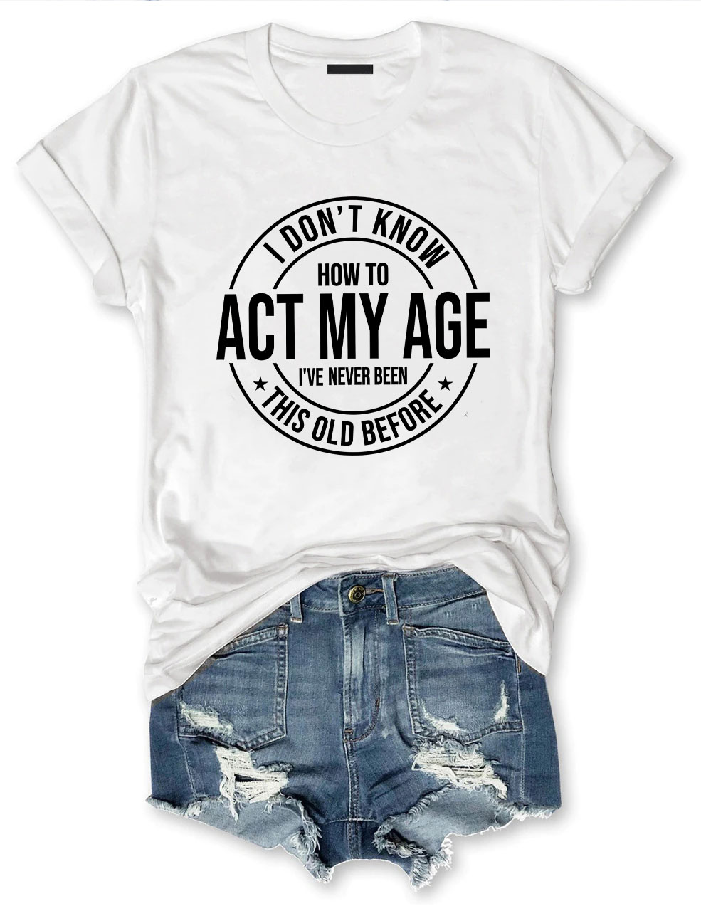 I Don't Know How To Act My Age T-shirt