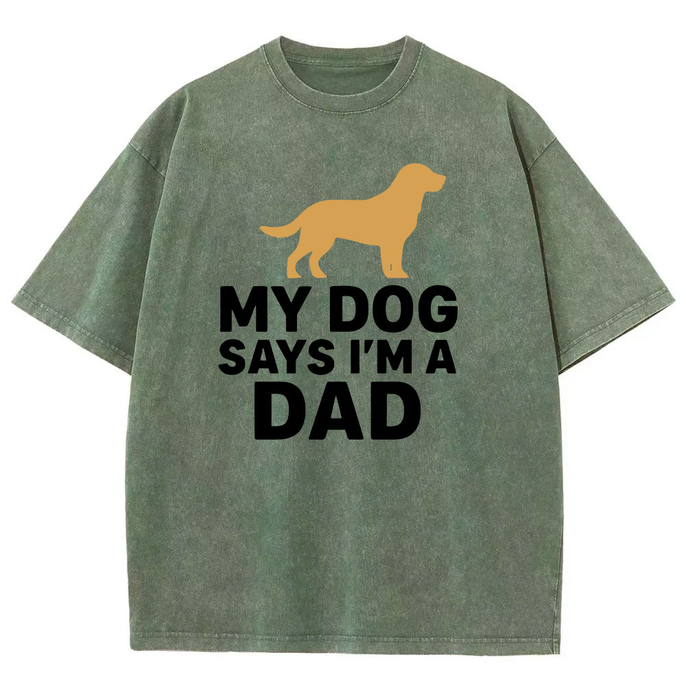 My Dog Says I'm A Dad Funny Washed T-shirt
