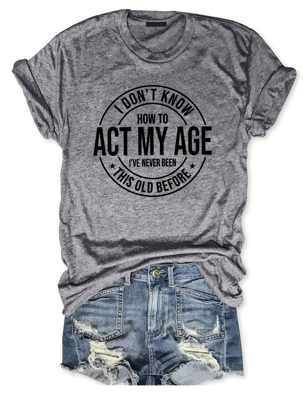 I Don't Know How To Act My Age T-shirt