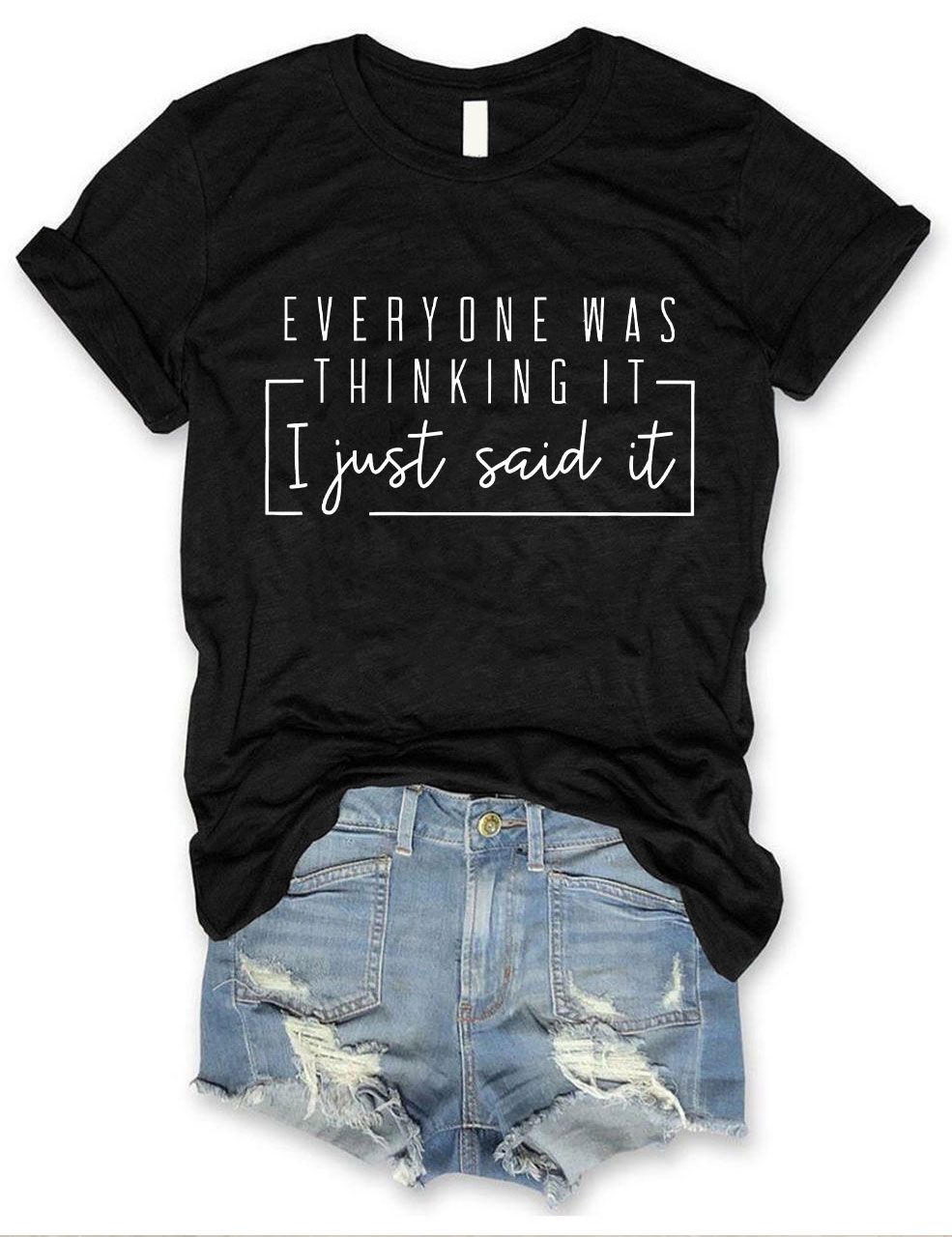 Everyone Was Thinking It I Just Say It T-shirt