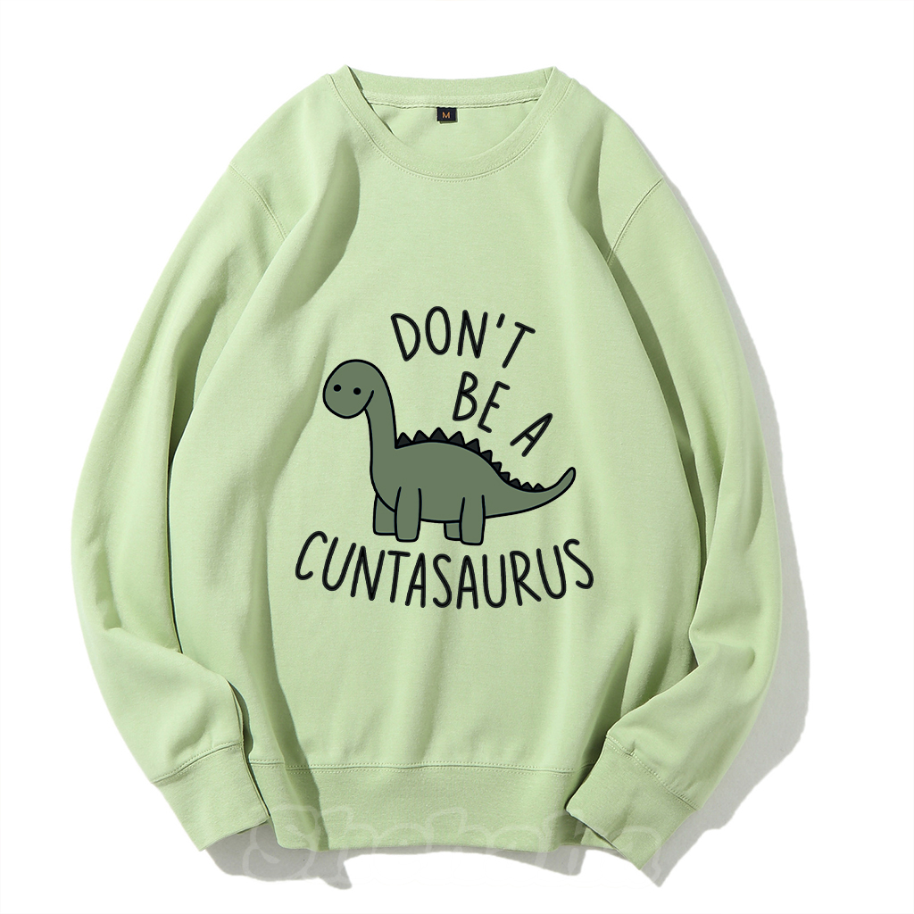 Don't Be A Cuntasaurus Sweatshirt