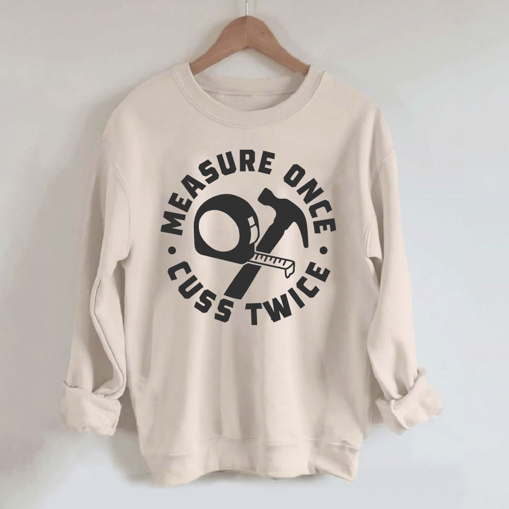 Measure Once Cuss Twice Sweatshirt
