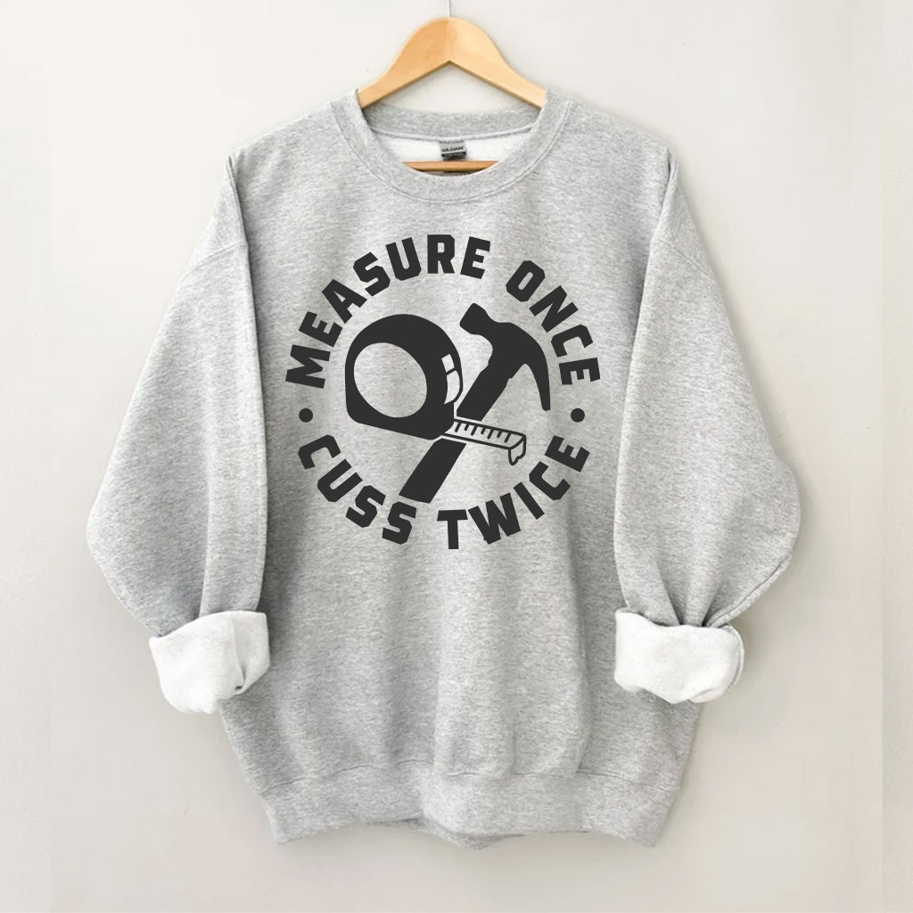 Measure Once Cuss Twice Sweatshirt