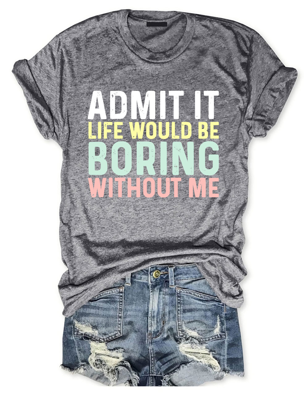 Admit It T Shirt, Life Without Me Funny Sayings T-Shirt