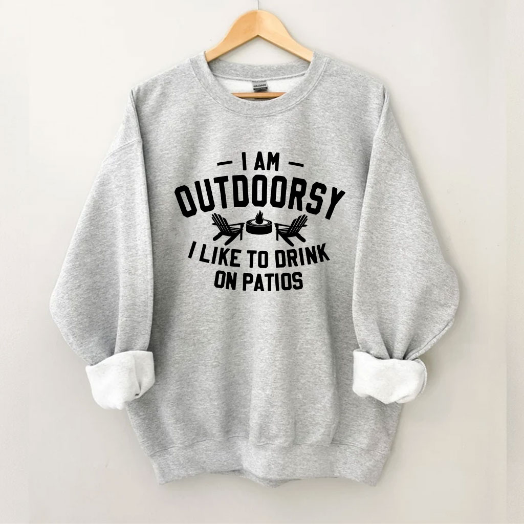 I am outdoorsy I like to drink on patios Funny Sweatshirt