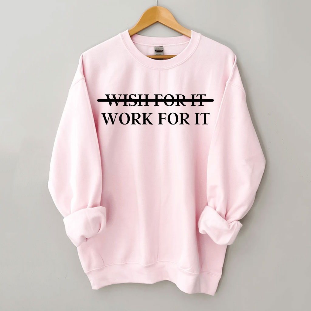 Wish For It Work For It Sweatshirt