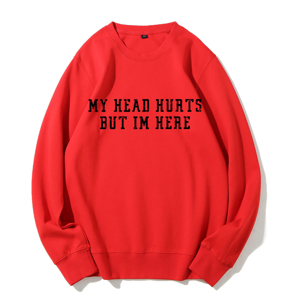 My Head Hurts But Im Here Funny Sweatshirt