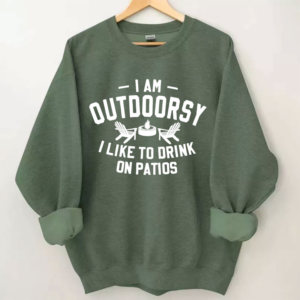 I am outdoorsy I like to drink on patios Funny Sweatshirt