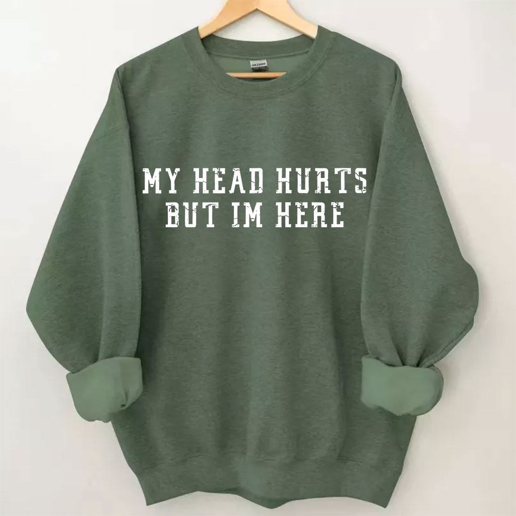My Head Hurts But Im Here Funny Sweatshirt