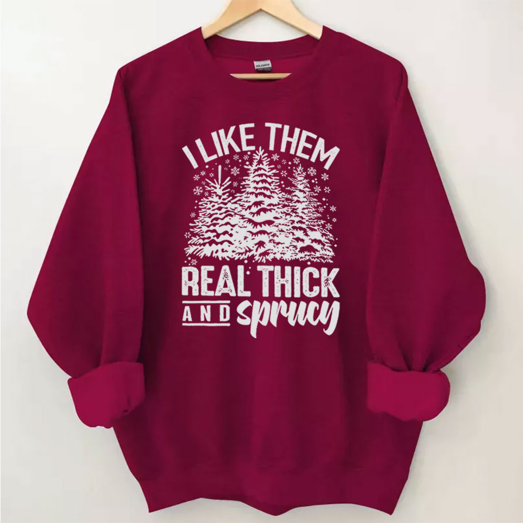 I Like Them Real Thick And Sprucey Sweatshirt