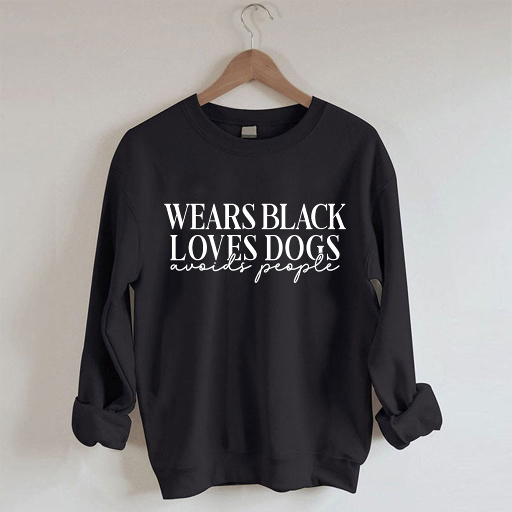 Wears Black loves Dogs avoids People Funny Sweatshirt