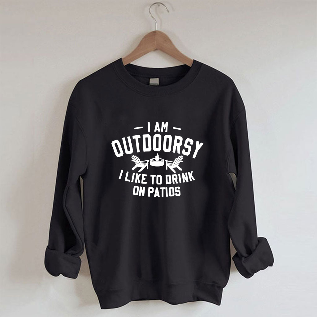 I am outdoorsy I like to drink on patios Funny Sweatshirt