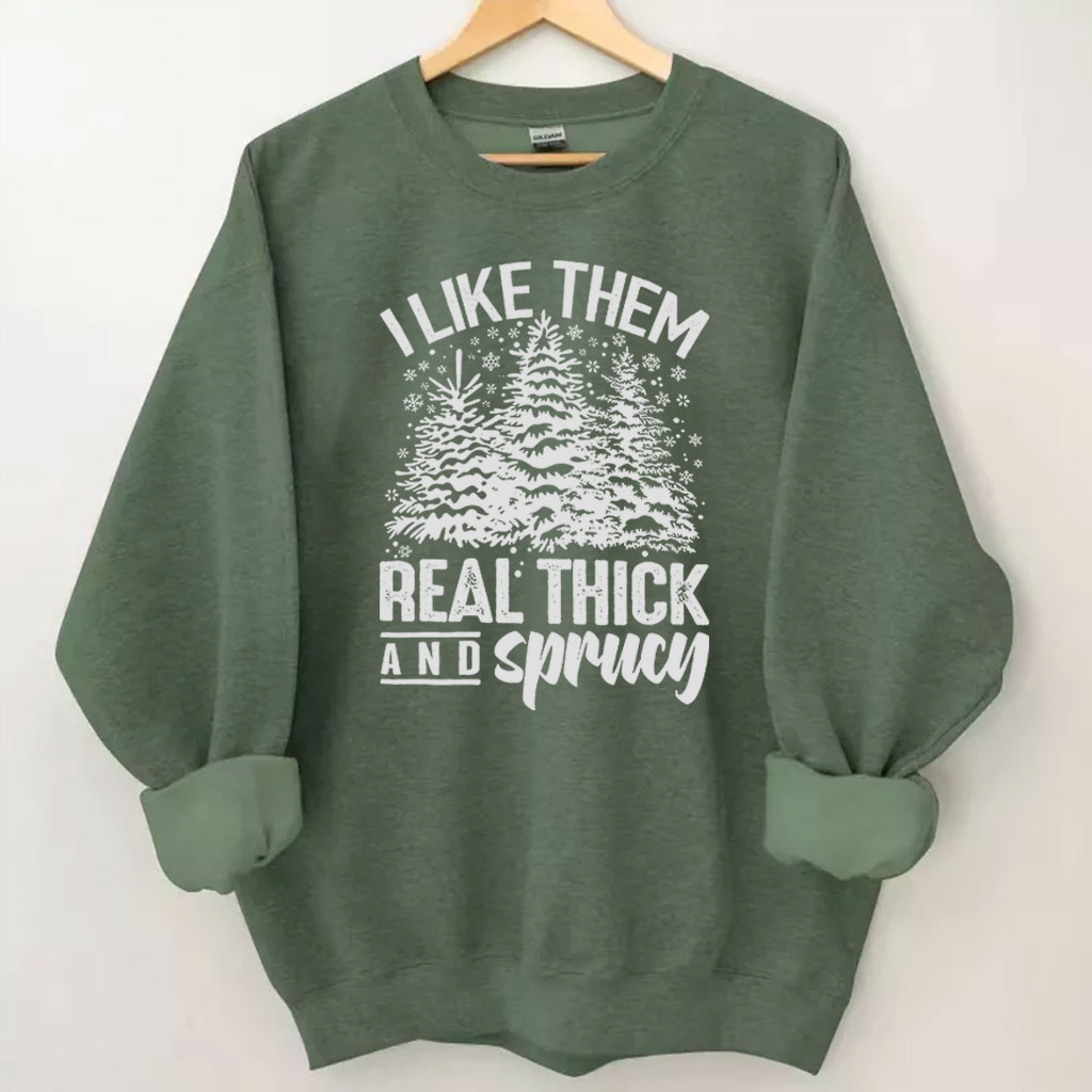 I Like Them Real Thick And Sprucey Sweatshirt