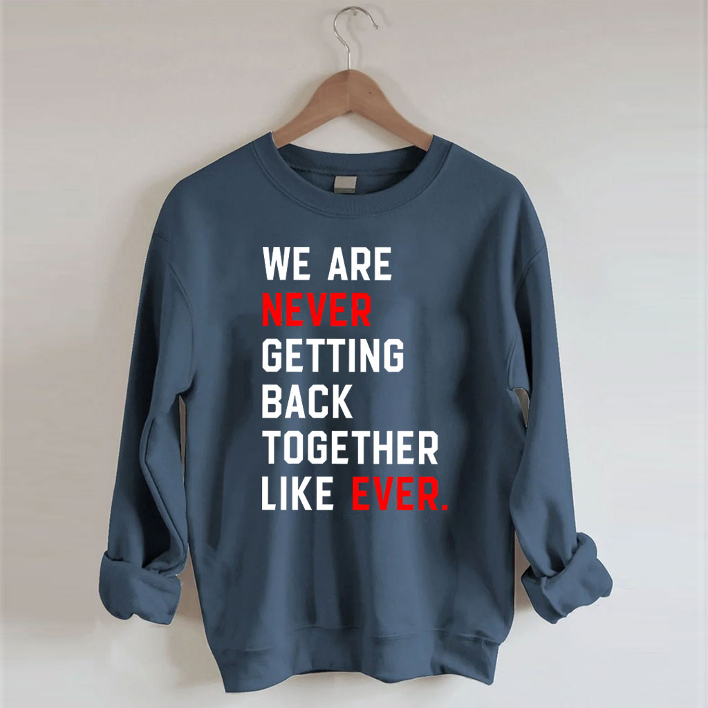 We Are Never Getting Back Together Sweatshirt