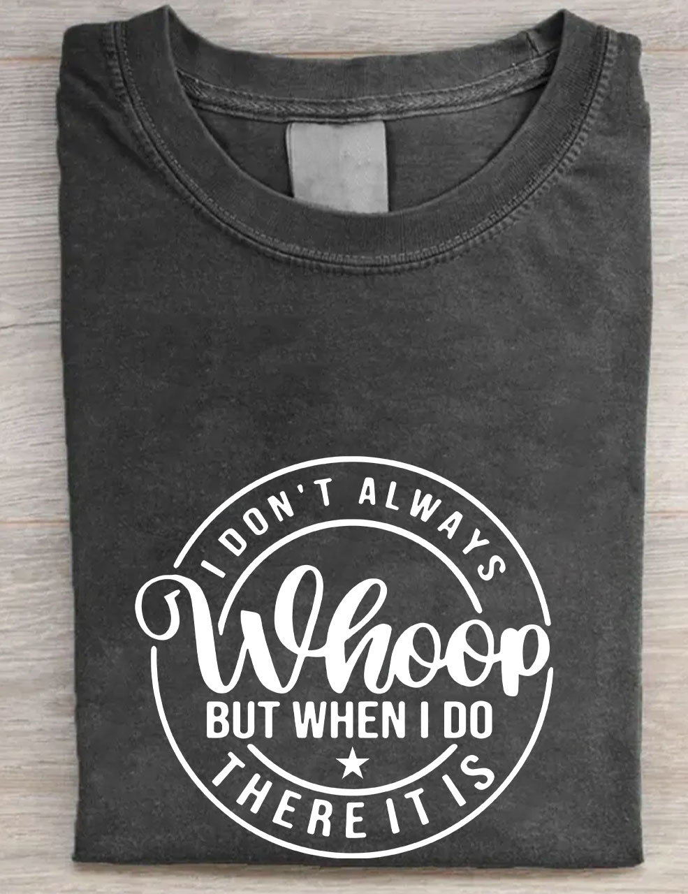 I Don't Always Whoop But When I do There it is T-shirt