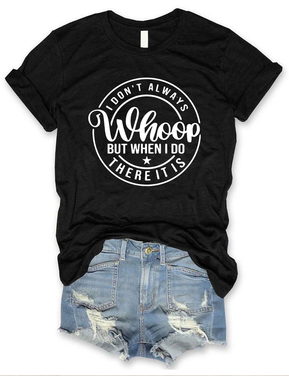 I Don't Always Whoop But When I do There it is T-shirt