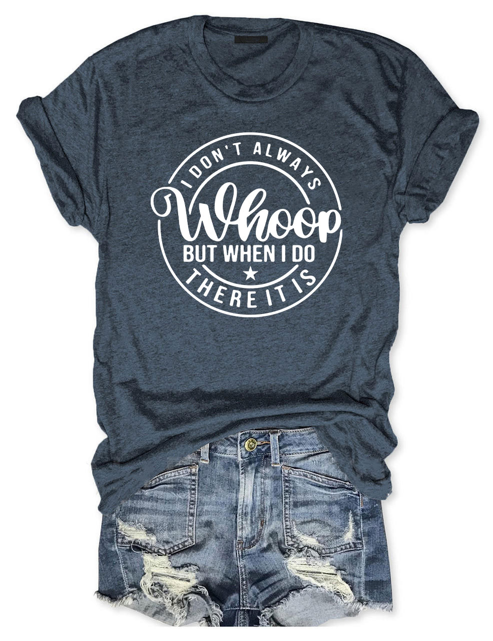 I Don't Always Whoop But When I do There it is T-shirt